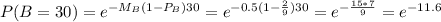 P(B = 30)= e^{-M_B(1-P_B)30 }= e^{-0.5(1-\frac{2}{9} )30 }=e^{-\frac{15*7}{9} }=e^{-11.6}