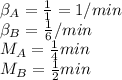 \beta _A= \frac{1}{1}= 1/min\\\beta  _B= \frac{1}{6}/min\\ M_A = \frac{1}{4}min\\ M_B = \frac{1}{2} min