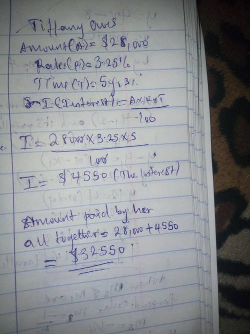 Tiffany owes $28,000 on a car loan. The interest rate on her loan is 3.25 % she will be paying this