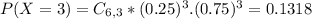 P(X = 3) = C_{6,3}*(0.25)^{3}.(0.75)^{3} = 0.1318