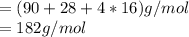 = (90+28+4*16) g/mol\\= 182 g/mol