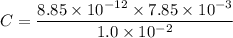 C=\dfrac{8.85\times10^{-12}\times7.85\times10^{-3}}{1.0\times10^{-2}}