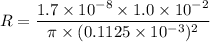 R=\dfrac{1.7\times10^{-8}\times1.0\times10^{-2}}{\pi\times(0.1125\times10^{-3})^2}