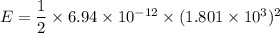 E=\dfrac{1}{2}\times6.94\times10^{-12}\times(1.801\times10^{3})^2
