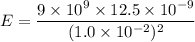 E=\dfrac{9\times10^{9}\times12.5\times10^{-9}}{(1.0\times10^{-2})^2}