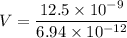 V=\dfrac{12.5\times10^{-9}}{6.94\times10^{-12}}