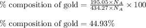 \%\text{ composition of gold}=\frac{195.05\times N_A}{434.27\times N_A}\times 100\\\\\%\text{ composition of gold}=44.93\%