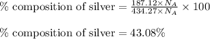 \%\text{ composition of silver}=\frac{187.12\times N_A}{434.27\times N_A}\times 100\\\\\%\text{ composition of silver}=43.08\%