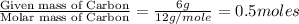 \frac{\text{Given mass of Carbon}}{\text{Molar mass of Carbon}}=\frac{6g}{12g/mole}=0.5moles