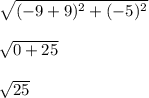 \sqrt{(-9+9)^2+(-5)^2}\\ \\\sqrt{0+25} \\\\\sqrt{25}\\