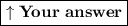 \boxed{\bf{\uparrow Your\ answer}}