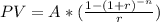 PV=A*(\frac{1-(1+r)^{-n}}{r})