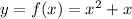 y=f(x)=x^2+x