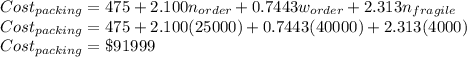 Cost_{packing} = 475 + 2.100n_{order} + 0.7443w_{order}+2.313n_{fragile}\\Cost_{packing} = 475 + 2.100(25000)+ 0.7443(40000)+2.313(4000)\\Cost_{packing} = \$ 91999