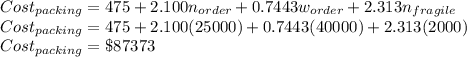 Cost_{packing} = 475 + 2.100n_{order} + 0.7443w_{order}+2.313n_{fragile}\\Cost_{packing} = 475 + 2.100(25000)+ 0.7443(40000)+2.313(2000)\\Cost_{packing} = \$ 87373