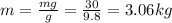 m=\frac{mg}{g}=\frac{30}{9.8}=3.06 kg