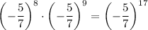 $\left(-\frac{5}{7}\right)^{8} \cdot\left(-\frac{5}{7}\right)^{9}=\left(-\frac{5}{7}\right)^{17}