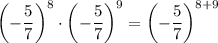 $\left(-\frac{5}{7}\right)^{8} \cdot\left(-\frac{5}{7}\right)^{9}=\left(-\frac{5}{7}\right)^{8+9}