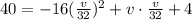 40=-16(\frac{v}{32} )^2+v\cdot\frac{v}{32} +4