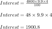 Interest = \frac{4800 \times 9.9 \times 4}{100}\\\\Interest = 48 \times 9.9 \times 4\\\\Interest = 1900.8