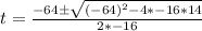 t=\frac{-64\pm\sqrt{(-64)^2-4*-16*14} }{2*-16}
