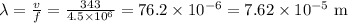 \lambda=\frac{v}{f}=\frac{343}{4.5 \times 10^{6}}=76.2 \times 10^{-6}=7.62 \times 10^{-5}\ \mathrm{m}