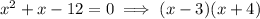 {x}^{2}  + x - 12 = 0\implies (x - 3)(x + 4)