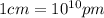 1cm=10^{10}pm