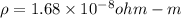 \rho =1.68\times 10^{-8}ohm-m