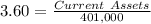 3.60 = \frac{Current\ Assets}{401, 000}