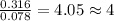 \frac{0.316}{0.078}=4.05\approx 4