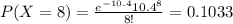 P(X=8) = \frac{e^{-10.4} 10.4^8}{8!}= 0.1033