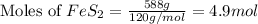 \text{Moles of }FeS_2=\frac{588g}{120g/mol}=4.9mol