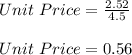 Unit\ Price = \frac{2.52}{4.5}\\\\Unit\ Price = 0.56