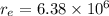 r_e=6.38\times 10^6