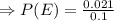 \Rightarrow P(E) =\frac{ 0.021}{0.1}