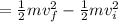 =\frac{1}{2}mv_f^2-\frac{1}{2}mv_i^2