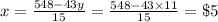 x=\frac{548-43y}{15}=\frac{548-43\times11}{15}=\$5