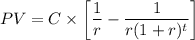 PV=C\times \bigg[\dfrac{1}{r}-\dfrac{1}{r(1+r)^t}\bigg]