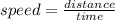 speed = \frac{distance}{time} \\