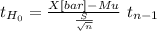 t_{H_0}= \frac{X[bar]-Mu}{\frac{S}{\sqrt{n} } } ~t_{n-1}