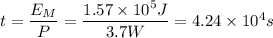 t = \dfrac{E_{M}}{P} = \dfrac{1.57 \times 10^{5} J}{3.7 W} = 4.24 \times 10 ^{4} s