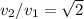 v_2 / v_1 = \sqrt{2}