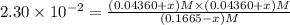 2.30\times 10^{-2}=\frac{(0.04360+x)M\times (0.04360+x)M}{(0.1665-x) M}