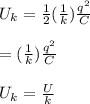U _k = \frac{1}{2} (\frac{1}{k} )\frac{q ^2}{C} \\\\= (\frac{1}{k} ) \frac{q^2}{C}\\\\ U_{k} = \frac{U}{k}