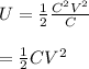 U= \frac{1}{2} \frac{C^ 2 V ^2}{C} \\\\= \frac{1}{2} CV ^2