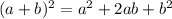 (a+b)^{2}  = a^{2} +2ab + b^{2}