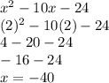 x^{2} -10x-24\\(2)^2-10(2)-24\\4-20-24\\-16-24\\x=-40