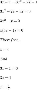 3x -1 = 3x^2 + 2x - 1\\\\3x^2 + 2x - 3x =0\\\\3x^2 -x = 0\\\\x(3x - 1) = 0\\\\Therefore,\\\\x = 0\\\\And\\\\3x - 1 = 0\\\\3x = 1\\\\x = \frac{1}{3}