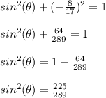 sin^2(\theta)+(-\frac{8}{17})^2=1\\\\sin^2(\theta)+\frac{64}{289}=1\\\\sin^2(\theta)=1-\frac{64}{289}\\\\sin^2(\theta)=\frac{225}{289}